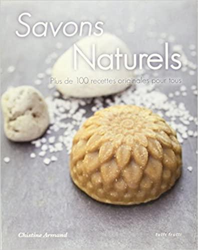 Natural Soaps - More than 100 original recipes for everybody
